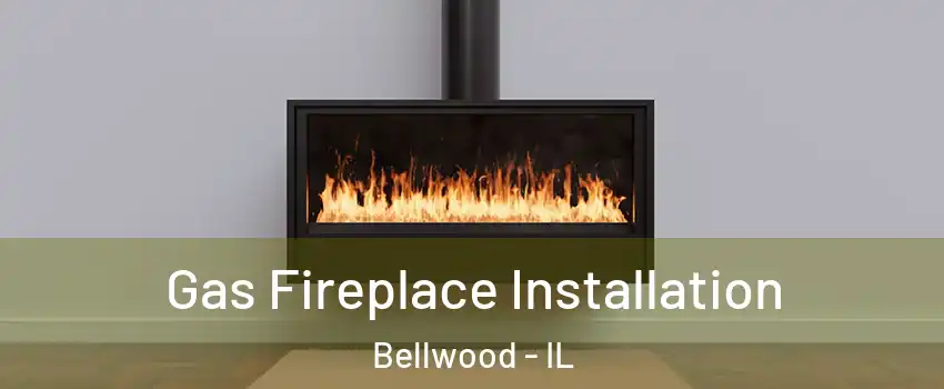  Gas Fireplace Installation Bellwood - IL