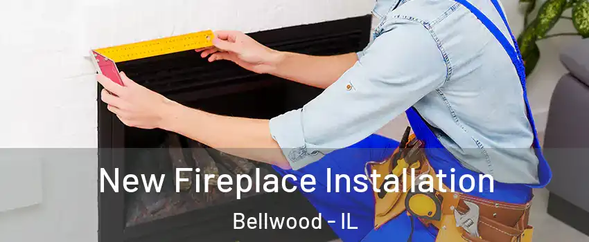  New Fireplace Installation Bellwood - IL