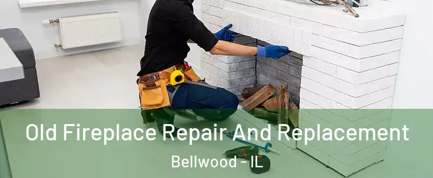  Old Fireplace Repair And Replacement Bellwood - IL