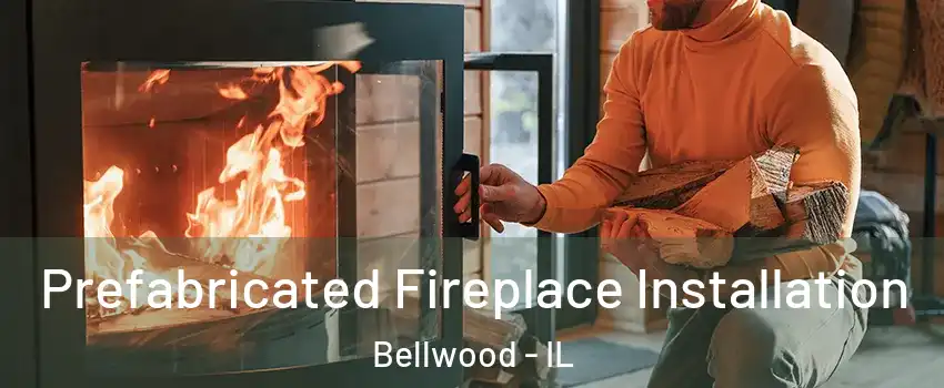  Prefabricated Fireplace Installation Bellwood - IL